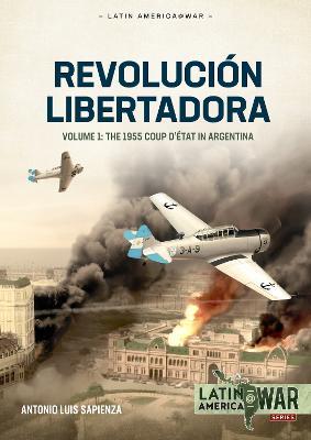 Revolución Libertadora: The 1955 Coup d'État in Argentina - Antonio Luis Sapienza Fracchia