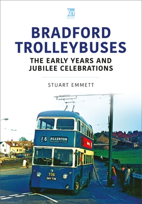 Bradford Trolleybuses: The Early Years and Jubilee Celebrations - Stuart Emmett