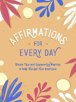 Affirmations for Every Day: Simple Tips and Empowering Mantras to Help You Set Your Intentions - Summersdale