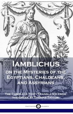 Iamblichus on the Mysteries of the Egyptians, Chaldeans, and Assyrians: The Complete Text - Iamblichus