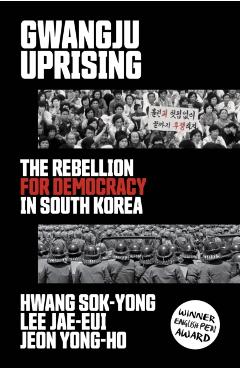 Gwangju Uprising: The Rebellion for Democracy in South Korea - Hwang Sok-yong