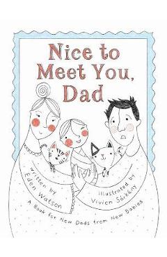 Coperta cărții 'Nice to Meet You, Dad: A Book for New Dads from New Babies - Eden Watson'