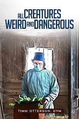 All Creatures Weird and Dangerous: Volume 45 - Timm Otterson