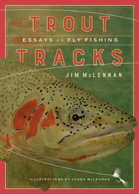 Trout Tracks: Essays on Fly Fishing - Jim Mclennan