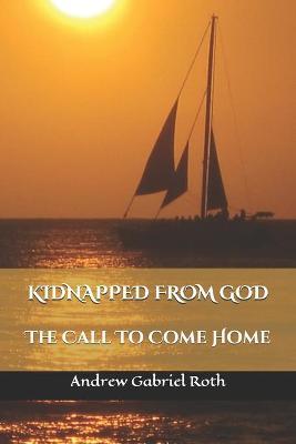 Kidnapped from God: The Call to Come Home - Jaye Roth