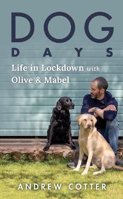 Dog Days: Life in Lockdown with Olive & Mabel - Andrew Cotter