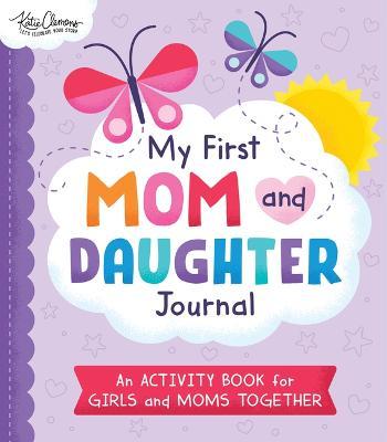 My First Mom and Daughter Journal: An Activity Book for Girls and Moms Together - Katie Clemons