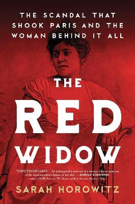 The Red Widow: The Scandal That Shook Paris and the Woman Behind It All - Sarah Horowitz