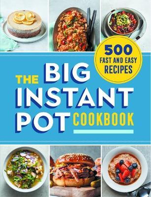 The Big Instant Pot Cookbook: 500 Fast and Easy Recipes - Rockridge Press