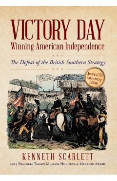 Victory Day - Winning American Independence: The Defeat of the British Southern Strategy - Kenneth Scarlett