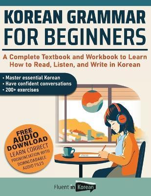 Korean Grammar for Beginners Textbook + Workbook Included: Supercharge Your Korean With Essential Lessons and Exercises - Fluent In Korean