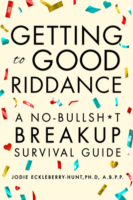 Getting to Good Riddance: A No-Bullsh*t Breakup Survival Guide - Jodie Eckleberry-hunt