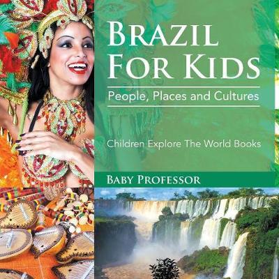 Brazil For Kids: People, Places and Cultures - Children Explore The World Books - Baby Professor