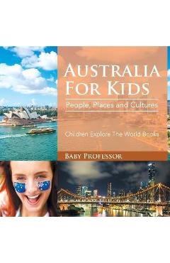 Coperta cărții 'Australia For Kids: People, Places and Cultures - Children Explore The World Books - Baby Professor'