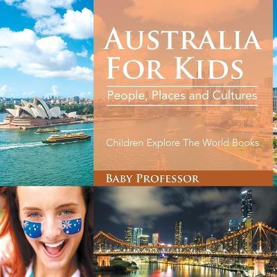 Australia For Kids: People, Places and Cultures - Children Explore The World Books - Baby Professor