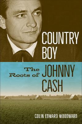 Country Boy: The Roots of Johnny Cash - Colin Edward Woodward