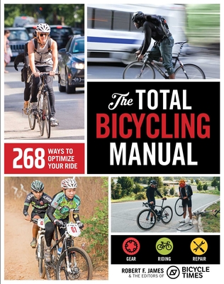 The Total Bicycling Manual: 268 Ways to Optimize Your Ride - Robert F. James