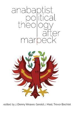 Anabaptist Political Theology After Marpeck - J. Denny Weaver