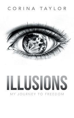 Illusions: My Journey to Freedom - Corina Taylor