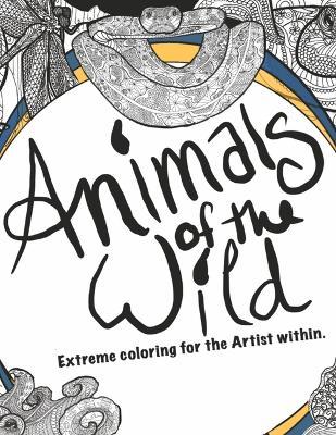 Animals of the Wild: Extreme Coloring for the Artist Within - Rae Key