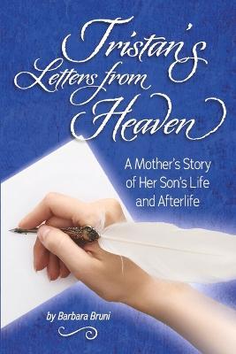 Tristan's Letters from Heaven: A Mother's Story of Her Son's Life and Afterlife - Barbara Bruni