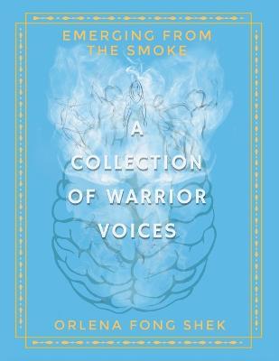 Emerging from the Smoke: A Collection of Warrior Voices - Orlena Fong Shek