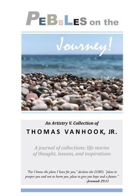 PEBBLES on the Journey!: A journal of collections; life stories of thought, lessons and inspirations - Artistry V