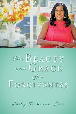 The Beauty and Grace In Forgiveness - Lady Fannie Mae