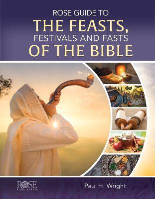 Rose Guide to the Feasts, Festivals and Fasts of the Bible - Paul H. Wright