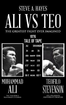 Ali vs Teo: The Greatest Fight Ever Imagined - Steve A. Hayes
