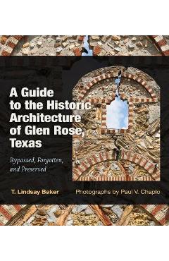 Coperta cărții 'A Guide to the Historic Architecture of Glen Rose, Texas: Bypassed, Forgotten, and Preservedvolume 30 - T. Lindsay Baker'