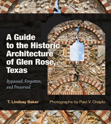 Coperta cărții 'A Guide to the Historic Architecture of Glen Rose, Texas: Bypassed, Forgotten, and Preservedvolume 30 - T. Lindsay Baker'