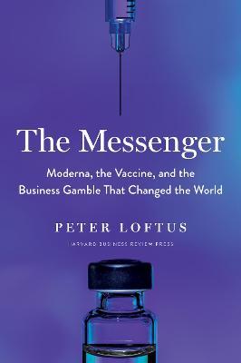 The Messenger: Moderna, the Vaccine, and the Business Gamble That Changed the World - Peter Loftus