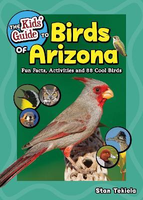 The Kids' Guide to Birds of Arizona: Fun Facts, Activities and 88 Cool Birds - Stan Tekiela