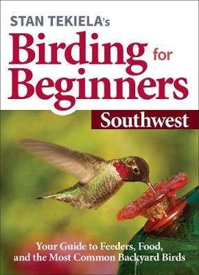 Stan Tekiela's Birding for Beginners: Southwest: Your Guide to Feeders, Food, and the Most Common Backyard Birds - Stan Tekiela
