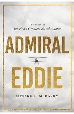 Coperta cărții 'Admiral Eddie: The Story of America's Greatest Naval Aviator - Edward O. M. Barry'