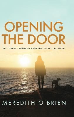 Opening the Door: My Journey Through Anorexia to Full Recovery - Meredith O'brien