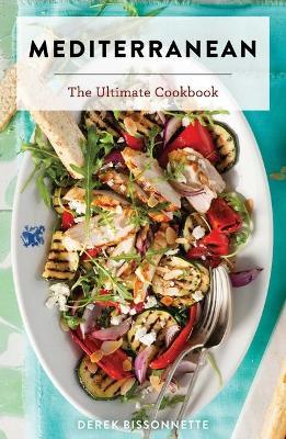 Mediterranean: The Ultimate Cookbook - Derek Bissonnette
