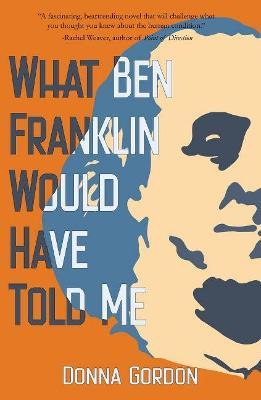 What Ben Franklin Would Have Told Me - Donna Gordon