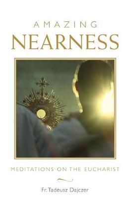 Amazing Nearness: Meditations on the Eucharist - Tadeusz Dajczer