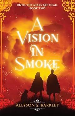 Coperta cărții 'A Vision in Smoke: Book 2 of the Until the Stars Are Dead Series - Allyson S. Barkley'