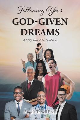 Following Your God-Given Dreams: A Gift Given for Graduates - Angela Terrell Ezell