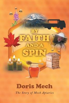 By Faith And A Spin: The Story of Mech Apiaries - Doris Mech