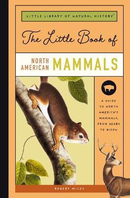 The Little Book of North American Mammals: A Guide to North America's Mammals, from Bears to Bison - Robert Miles