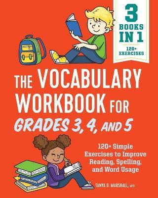 The Vocabulary Workbook for Grades 3, 4, and 5: 120+ Simple Exercises to Improve Reading, Spelling, and Word Usage - Tanya Marshall