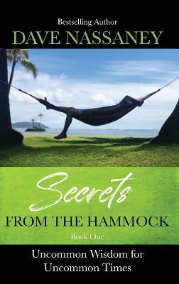 Secrets from the Hammock: Uncommon Wisdom for Uncommon Times - Dave Nassaney