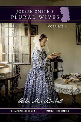 Joseph Smith's Plural Wives, Volume 1: Helen Mar Kimball - L. Hannah Stoddard