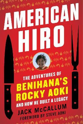 American Hiro: The Adventures of Benihana's Rocky Aoki and How He Built a Legacy - Jack Mccallum