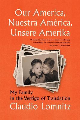 Our America, Nuestra Am�rica, Unsere Amerika: My Family in the Vertigo of Translation - Claudio Lomnitz