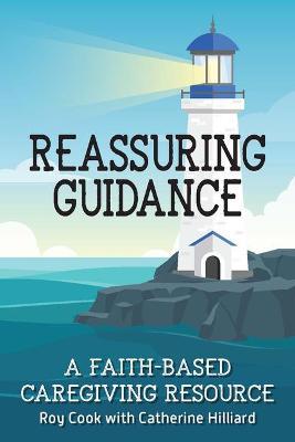 Reassuring Guidance: A Faith-Based Caregiving Resource - Roy Cook